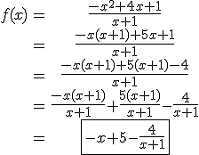 \begin{tabular}f(x)&=&\frac{-x^{2}+4x+1}{x+1}\\&=&\frac{-x(x+1)+5x+1}{x+1}\\&=&\frac{-x(x+1)+5(x+1)-4}{x+1}\\&=&\frac{-x(x+1)}{x+1}+\frac{5(x+1)}{x+1}-\frac{4}{x+1}\\&=&\fbox{-x+5-\frac{4}{x+1}}\end{tabular}
